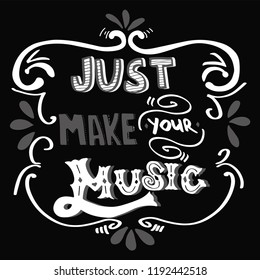 Just Make your  music. Inspirational quote. Hand drawn vintage illustration with hand-lettering. This illustration can be used as a print or as a poster. Conceptual illustration on music festival