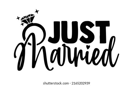 Just married - Wedding t shirts design, Hand drawn lettering phrase, Calligraphy t shirt design, Isolated on white background, svg Files for Cutting Cricut and Silhouette, EPS 10, card, flyer