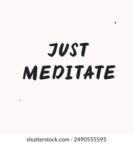 Just meditate- vector handdrawn lettering. Motivational and inspirational quotes , selfcare and selflove concept. Mental health saying, mindfullnes . Perfect design for cards, posters, T-shirts