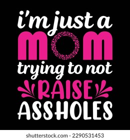 I'm just a mom trying to not raise assholes, Mother's day t shirt print template, typography design for mom mommy mama daughter grandma girl women aunt mom life child best mom adorable shirt