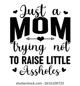 Just a Mom trying not to raise little assholes. Mothers Day tshirt design