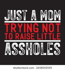 JUST A MOM TRYING NOT TO RAISE LITTLE ASSHOLES TYPOGRAPHY T-SHIRT DESIGN
 