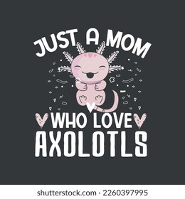 Just A mom Who Loves Axolotls T-Shirt design vector