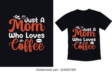 Just a mom who loves coffee. Mothers day typography vector t-shirt design template. Mom Apparel vector template