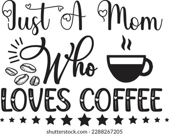 Just A Mom Who Loves Coffee svg ,Coffee svg Design, Coffee svg bundle