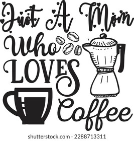 Just A Mom Who Loves Coffee svg ,Coffee svg Design, Coffee svg bundle