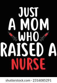 Just a mom who raised a nurse vector art design, eps file. design file for t-shirt. SVG, EPS cuttable design file