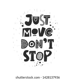 Just move don't stop. Hand drawn lettering, quote sketch typography. Motivational handwritten phrase. Vector inscription slogan. Inspirational poster, t shirt design, print, placard, cartoon card