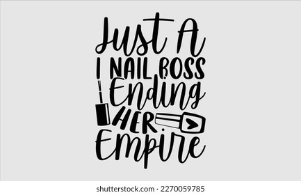 Just a I nail boss ending her empire- Nail Tech t shirts design, Hand written lettering phrase, Isolated on white background,  Calligraphy graphic for Cutting Machine, svg eps 10. svg