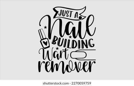 Just a nail building wart remover- Nail Tech t shirts design, Hand written lettering phrase, Isolated on white background,  Calligraphy graphic for Cutting Machine, svg eps 10. svg