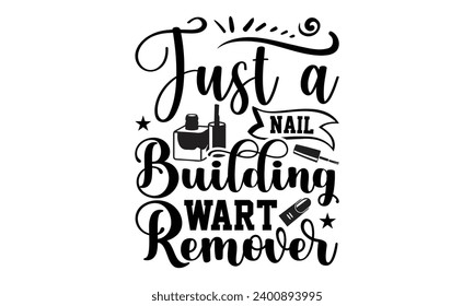 Just A Nail Building Wart Remover- Nail techs t- shirt design, Handmade calligraphy vector illustration for Cutting Machine, Silhouette Cameo, Cricut Vector illustration Template.