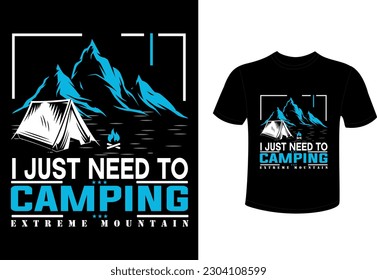 I just need to camping extreme mountain t shirt design 