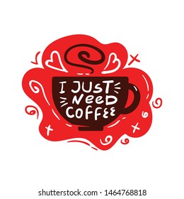 I just need coffee. Hand drawn lettering, quote sketch typography. Motivational handwritten phrase. Vector inscription slogan. Inspirational poster, t shirt design, print, scandinavian card