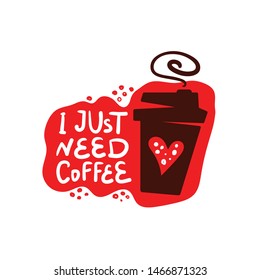 I just need coffee. Hand drawn lettering, quote sketch typography. Motivational handwritten phrase. Vector inscription slogan. Inspirational poster, t shirt design, print, scandinavian card