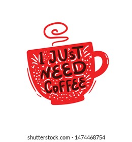 I just need coffee. Hand drawn lettering, quote sketch typography. Motivational handwritten phrase. Vector inscription slogan. Inspirational poster, t shirt design, print, scandinavian card