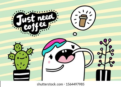 Just need coffee hand drawn vector illustration in cartoon comic style man with open mouth plants lettering