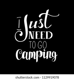 I just need to go camping. Hand lettering inscription on black background, inspiration and motivation positive quote, calligraphy vector illustration