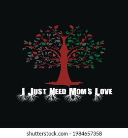 I just need mom's love a text t-shirt design