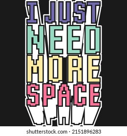 
I Just Need More Space Motivation Typography Quote Design.