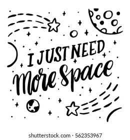 I just need more space. The quote hand-drawing of black ink. Vector Image. It can be used for website design, article, phone case, poster, t-shirt, mug etc.