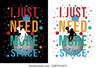 I just need more SPACE Typography Vector Illustration T-shirt design