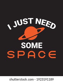 I just need some space t shirt design and print on demand template vector file