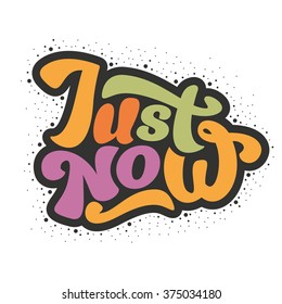Just now - perfect design element for t-shirt, flyer, banner, poster, postcard. Vector art. Lettering collection.