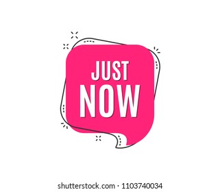 Just now symbol. Special offer sign. Sale. Speech bubble tag. Trendy graphic design element. Vector