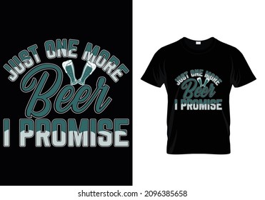 JUST ONE MORE BEER I PROMISE T-SHIRT DESIGN