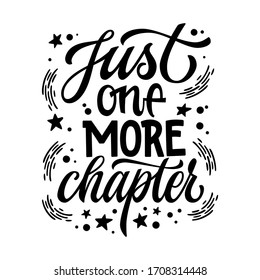 Just one more chapter - motivation lettering quote about books and reading. Design for book cafe, stores, libraries. Hand drawn lettering phrase. Poster, souvenire, smm, print projects.