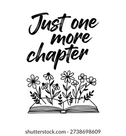 Just one more chapter quote. Book lover typography design. Reading enthusiast literary symbol. Vector illustration isolated on white background.