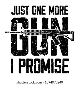 Just One More Gun I Promise T Shirt Design Vector