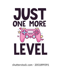Just one more level gamer quote with pink controller, stars, heart and lettering. Gamer girl cartoon design for print, card, poster, sticker, party etc. Flat vector illustration. Kawaii gamer girl.