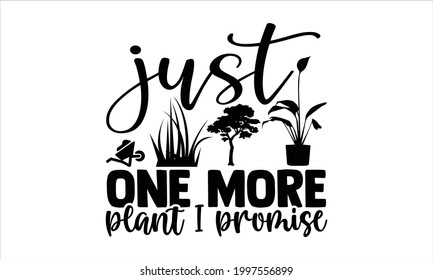 Just one more plant I promise- Gardening t shirts design, Hand drawn lettering phrase, Calligraphy t shirt design, Isolated on white background, svg Files for Cutting Cricut and Silhouette, EPS 10 svg