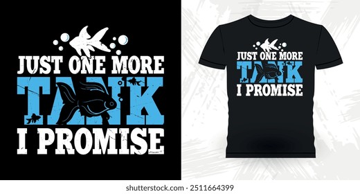 Just One More Tank I Promise Funny Fish Aquarium Lover Funny Retro Vintage Aquarium T-shirt Design