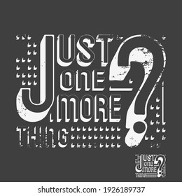 Just one more thing typography for t-shirt print stamp, tee applique, fashion slogans, badge, label clothing, jeans, or other printing products. Vector illustration.