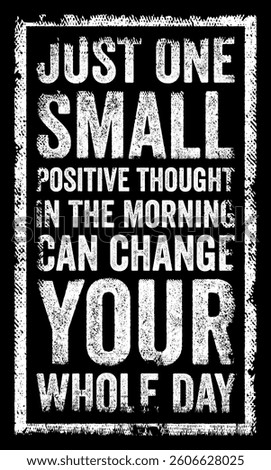 Just one small positive thought in the morning can change your whole day - beginning your day with a positive thought can set a positive tone for the rest of the day, text concept stamp