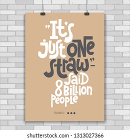 It is just one straw, said 8 billion people. Vector quote lettering about minimalism, eco friendly lifestyle, waste management, using reusable products. Modern hand written poster for social media. 