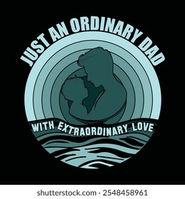 Just An Ordinary Dad With Extraordinary Love T Shirt Design