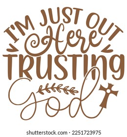 I'm Just Out Here Trusting God - Boho Style Religious Biblical Christian Jesus Quotes T-shirt And SVG Design. Motivational Inspirational SVG Quotes T shirt Design, Vector EPS Editable Files.