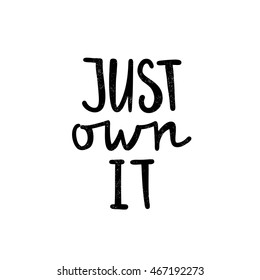 Just own it. Black, white lettering. Decorative letter. Hand drawn lettering. Quote. Vector hand-painted illustration. Decorative inscription. Motivational poster. Vintage illustration.
