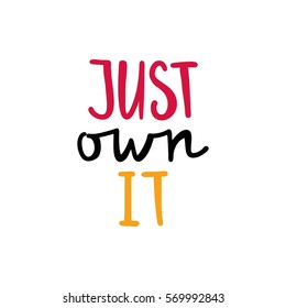 Just own it. Bright colored letters. Modern and stylish hand drawn lettering. Hand-painted inscription. Motivational calligraphy poster. Quote for greeting cards, photo overlays, holiday invitations. 
