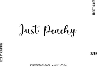Just Peachy  Cursive Typography Lettering Trendy Slogan For T-Shirt Designs