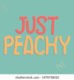 Just Peachy - cute inscription. Hand drawn lettering. Vector illustration. For banners, posters and prints on clothing.