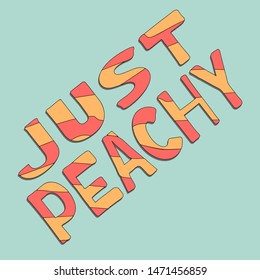 Just Peachy - cute inscription. Vector illustration. For banners, posters and prints on clothing.