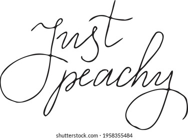 Just Peachy. Inspirational, motivational, positive quote to t-shirts, post cards, mugs, etc. Hand written
