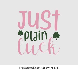 Just Plain Luck, T shirt, Happy St Patrick Day Design, Patrick's Day Saying, Shamrock Eps, Pinches Eps, Irish Eps, Funny St Patrick's, Instant Download