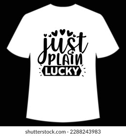 Just plain lucky Happy St Patrick's day shirt print template, St Patrick's design, typography design for Irish day, women day, lucky clover, Irish gift