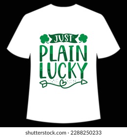 Just plain lucky Happy St Patrick's day shirt print template, St Patrick's design, typography design for Irish day, women day, lucky clover, Irish gift