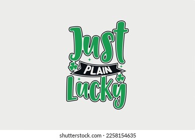 Just Plain Lucky St. Patrick's Day Typography T Shirt design 